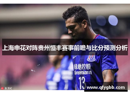 上海申花对阵贵州恒丰赛事前瞻与比分预测分析