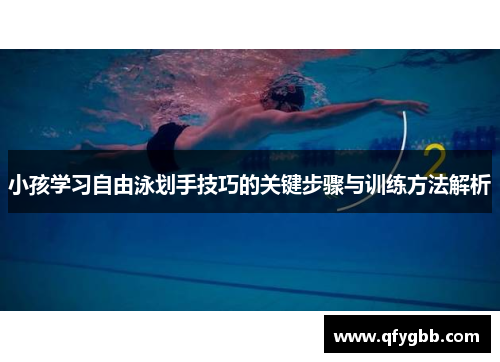 小孩学习自由泳划手技巧的关键步骤与训练方法解析
