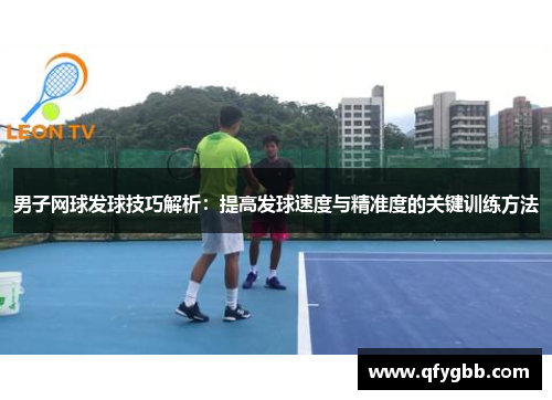 男子网球发球技巧解析：提高发球速度与精准度的关键训练方法