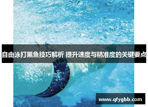 自由泳打黑鱼技巧解析 提升速度与精准度的关键要点